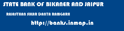 STATE BANK OF BIKANER AND JAIPUR  RAJASTHAN SIKAR DANTA RAMGARH   banks information 